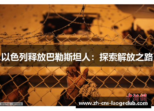 以色列释放巴勒斯坦人：探索解放之路