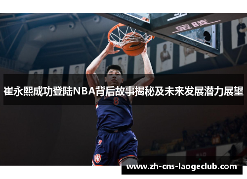 崔永熙成功登陆NBA背后故事揭秘及未来发展潜力展望
