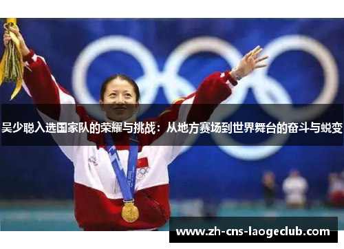 吴少聪入选国家队的荣耀与挑战：从地方赛场到世界舞台的奋斗与蜕变