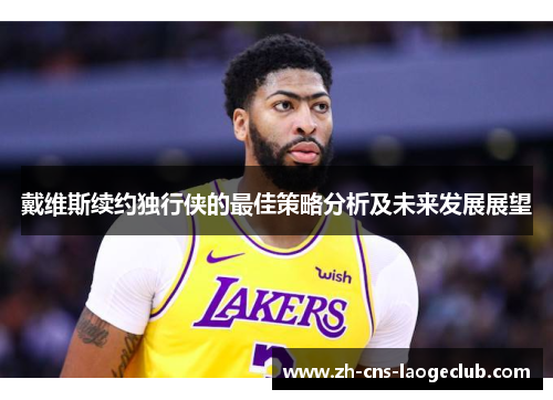 戴维斯续约独行侠的最佳策略分析及未来发展展望