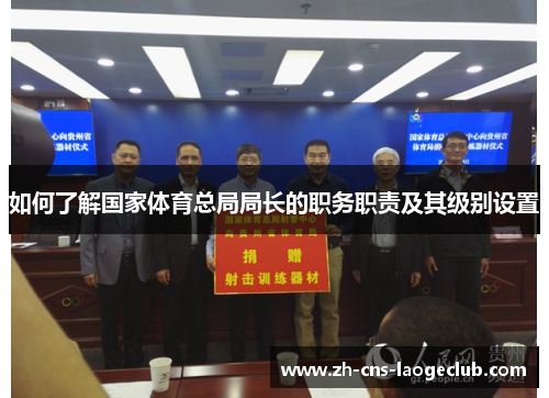 如何了解国家体育总局局长的职务职责及其级别设置