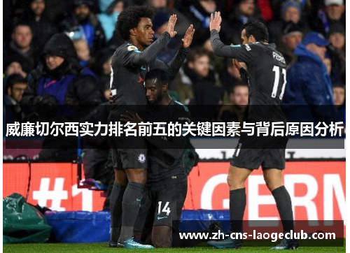 威廉切尔西实力排名前五的关键因素与背后原因分析