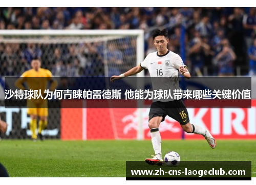 沙特球队为何青睐帕雷德斯 他能为球队带来哪些关键价值