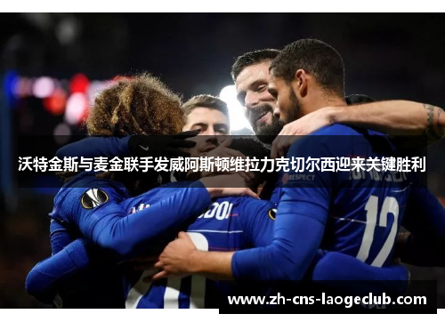 沃特金斯与麦金联手发威阿斯顿维拉力克切尔西迎来关键胜利