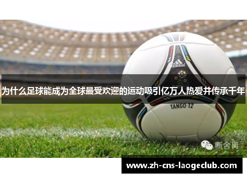 为什么足球能成为全球最受欢迎的运动吸引亿万人热爱并传承千年