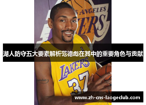 湖人防守五大要素解析范德彪在其中的重要角色与贡献