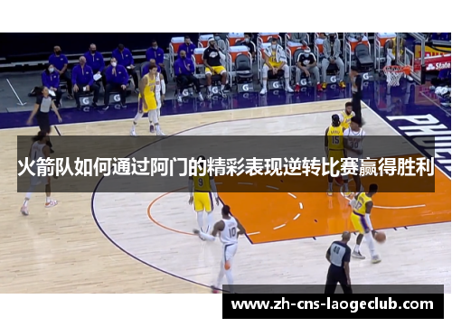 火箭队如何通过阿门的精彩表现逆转比赛赢得胜利