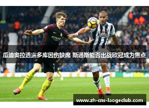 瓜迪奥拉透露多库因伤缺席 斯通斯能否出战欧冠成为焦点