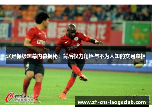 辽足保级黑幕内幕揭秘：背后权力角逐与不为人知的交易真相