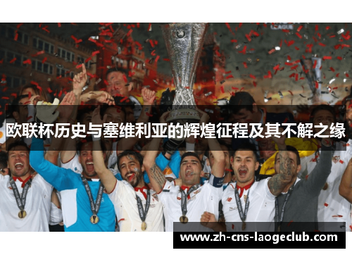 欧联杯历史与塞维利亚的辉煌征程及其不解之缘