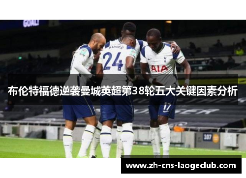 布伦特福德逆袭曼城英超第38轮五大关键因素分析