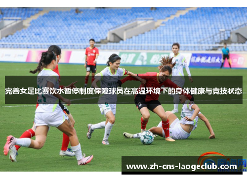 完善女足比赛饮水暂停制度保障球员在高温环境下的身体健康与竞技状态