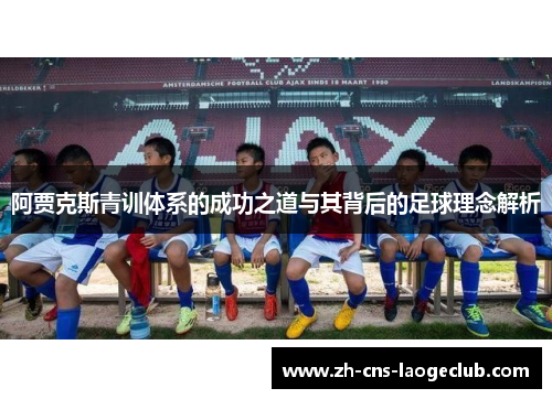 阿贾克斯青训体系的成功之道与其背后的足球理念解析